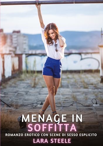 Menage in Soffitta: Romanzo Erotico con Scene di Sesso Esplicito (Raccolta di Romanzi di Passione per Adulti e per Coppie. Trame Sexy e Hot. Vietato ... Storie Erotiche Hard con Scene Esplicite.) Menage in Soffitta: Romanzo Erotico con Scene di Sesso Esplicito (Raccolta di Romanzi di Passione per Adulti e per Coppie. Trame Sexy e Hot. Vietato ... Storie Erotiche Hard con Scene Esplicite.) von Lara Steele