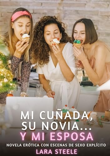Mi cuñada, su novia... y mi esposa: Novela Erótica con Escenas de Sexo Explícito (Colección de Novelas de Pasión para Adultos y Parejas. Tramas ... Eróticos Hardcore con Escenas Explícitas) von Lara Steele