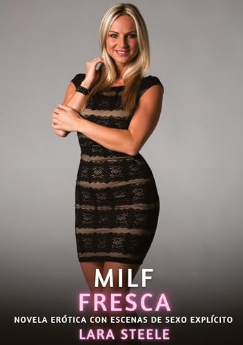 Milf Fresca: Novela Erótica con Escenas de Sexo Explícito (Colección de Novelas de Pasión para Adultos y Parejas. Tramas Sensuales y Calientes. No ... Eróticos Hardcore con Escenas Explícitas) von Lara Steele