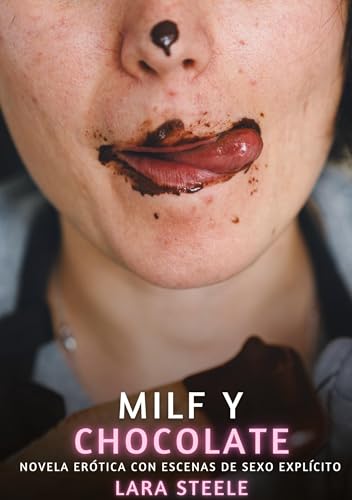 Milf y Chocolate: Novela Erótica con Escenas de Sexo Explícito (Colección de Novelas de Pasión para Adultos y Parejas. Tramas Sensuales y Calientes. ... Eróticos Hardcore con Escenas Explícitas) von Lara Steele