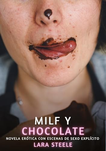 Milf y Chocolate: Novela Erótica con Escenas de Sexo Explícito (Colección de Novelas de Pasión para Adultos y Parejas. Tramas Sensuales y Calientes. ... Eróticos Hardcore con Escenas Explícitas) von Lara Steele