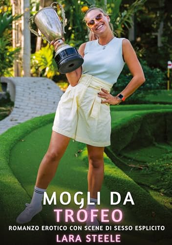 Mogli da Trofeo: Romanzo Erotico con Scene di Sesso Esplicito (Raccolta di Romanzi di Passione per Adulti e per Coppie. Trame Sexy e Hot. Vietato ai ... Storie Erotiche Hard con Scene Esplicite.) von Lara Steele