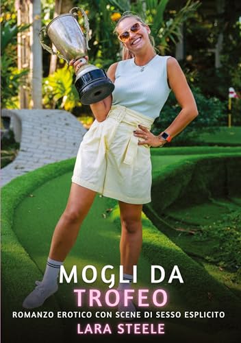 Mogli da Trofeo: Romanzo Erotico con Scene di Sesso Esplicito (Raccolta di Romanzi di Passione per Adulti e per Coppie. Trame Sexy e Hot. Vietato ai ... Storie Erotiche Hard con Scene Esplicite.) von Lara Steele