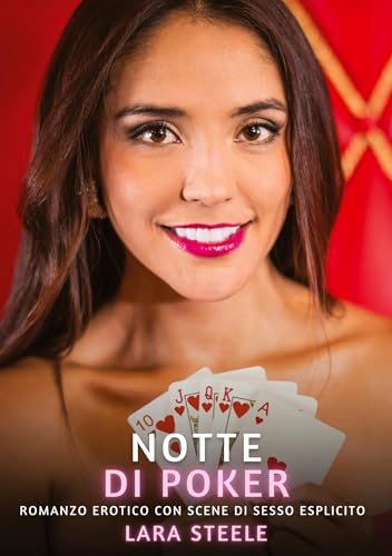 Notte di Poker: Romanzo Erotico con Scene di Sesso Esplicito (Raccolta di Romanzi di Passione per Adulti e per Coppie. Trame Sexy e Hot. Vietato ai ... Storie Erotiche Hard con Scene Esplicite.) von Lara Steele