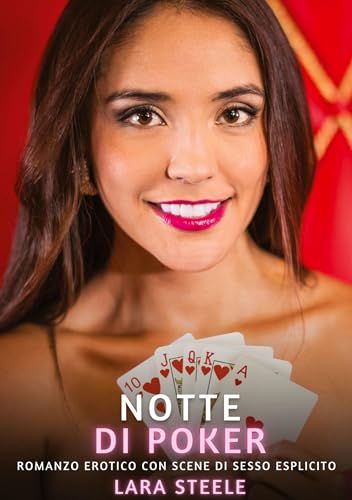 Notte di Poker: Romanzo Erotico con Scene di Sesso Esplicito (Raccolta di Romanzi di Passione per Adulti e per Coppie. Trame Sexy e Hot. Vietato ai ... Storie Erotiche Hard con Scene Esplicite.) von Lara Steele