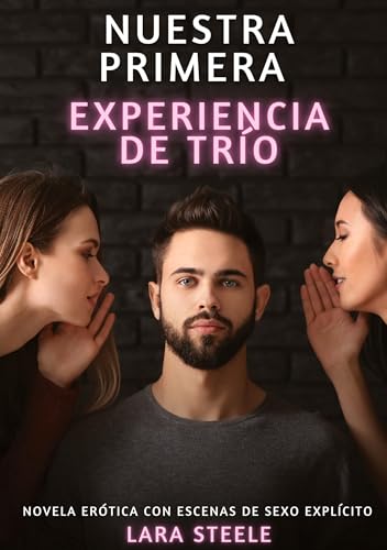 Nuestra primera experiencia de trío: Novela Erótica con Escenas de Sexo Explícito (Colección de Novelas de Pasión para Adultos y Parejas. Tramas ... Eróticos Hardcore con Escenas Explícitas) von Lara Steele