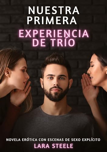 Nuestra primera experiencia de trío: Novela Erótica con Escenas de Sexo Explícito (Colección de Novelas de Pasión para Adultos y Parejas. Tramas ... Eróticos Hardcore con Escenas Explícitas) von Lara Steele