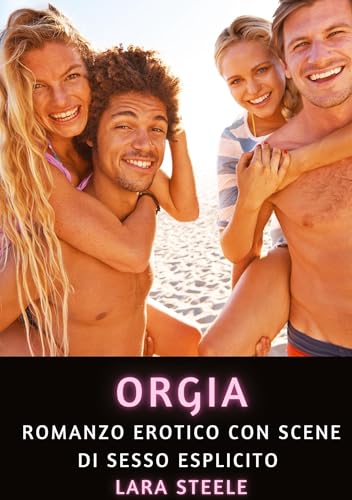 Orgia: Romanzo Erotico con Scene di Sesso Esplicito (Raccolta di Romanzi di Passione per Adulti e per Coppie. Trame Sexy e Hot. Vietato ai Minori di 18 Anni. Storie Erotiche Hard con Scene Esplicite.) Orgia: Romanzo Erotico con Scene di Sesso Esplicito (Raccolta di Romanzi di Passione per Adulti e per Coppie. Trame Sexy e Hot. Vietato ai Minori di 18 Anni. Storie Erotiche Hard con Scene Esplicite.) von Lara Steele