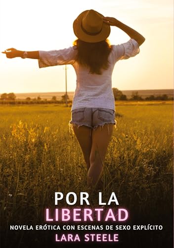 Por la Libertad: Novela Erótica con Escenas de Sexo Explícito Por la Libertad: Novela Erótica con Escenas de Sexo Explícito von Lara Steele