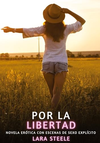 Por la Libertad: Novela Erótica con Escenas de Sexo Explícito Por la Libertad: Novela Erótica con Escenas de Sexo Explícito von Lara Steele