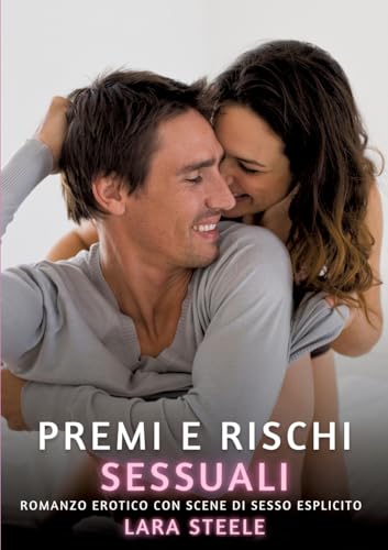 Premi e Rischi Sessuali: Romanzo Erotico con Scene di Sesso Esplicito (Raccolta di Romanzi di Passione per Adulti e per Coppie. Trame Sexy e Hot. ... Storie Erotiche Hard con Scene Esplicite.) von Lara Steele