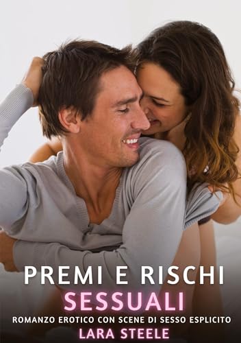Premi e Rischi Sessuali: Romanzo Erotico con Scene di Sesso Esplicito (Raccolta di Romanzi di Passione per Adulti e per Coppie. Trame Sexy e Hot. ... Storie Erotiche Hard con Scene Esplicite.) von Lara Steele