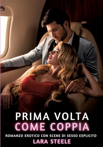 Prima volta come Coppia: Romanzo Erotico con Scene di Sesso Esplicito (Raccolta di Romanzi di Passione per Adulti e per Coppie. Trame Sexy e Hot. ... Storie Erotiche Hard con Scene Esplicite.) von Lara Steele