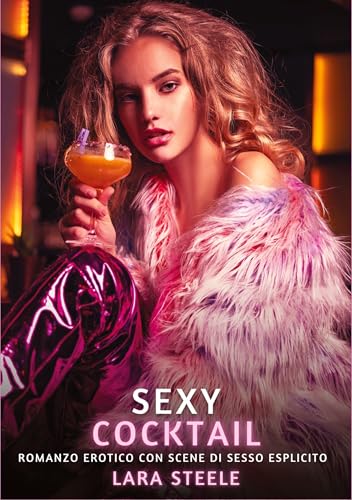 Sexy Cocktail: Romanzo Erotico con Scene di Sesso Esplicito (Raccolta di Romanzi di Passione per Adulti e per Coppie. Trame Sexy e Hot. Vietato ai ... Storie Erotiche Hard con Scene Esplicite.) von Lara Steele