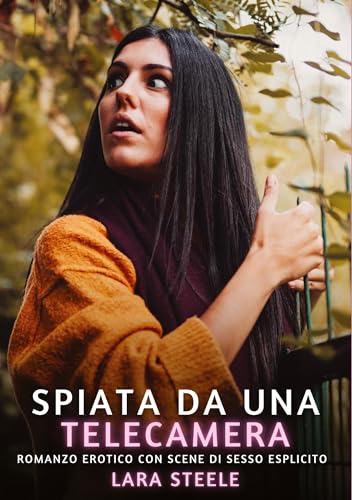 Spiata da una Telecamera: Romanzo Erotico con Scene di Sesso Esplicito (Raccolta di Romanzi di Passione per Adulti e per Coppie. Trame Sexy e Hot. ... Storie Erotiche Hard con Scene Esplicite.) von Lara Steele