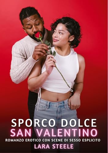 Sporco Dolce San Valentino: Romanzo Erotico con Scene di Sesso Esplicito (Raccolta di Romanzi di Passione per Adulti e per Coppie. Trame Sexy e Hot. ... Storie Erotiche Hard con Scene Esplicite.) Sporco Dolce San Valentino: Romanzo Erotico con Scene di Sesso Esplicito (Raccolta di Romanzi di Passione per Adulti e per Coppie. Trame Sexy e Hot. ... Storie Erotiche Hard con Scene Esplicite.) von Lara Steele