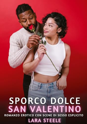 Sporco Dolce San Valentino: Romanzo Erotico con Scene di Sesso Esplicito (Raccolta di Romanzi di Passione per Adulti e per Coppie. Trame Sexy e Hot. ... Storie Erotiche Hard con Scene Esplicite.) Sporco Dolce San Valentino: Romanzo Erotico con Scene di Sesso Esplicito (Raccolta di Romanzi di Passione per Adulti e per Coppie. Trame Sexy e Hot. ... Storie Erotiche Hard con Scene Esplicite.) von Lara Steele