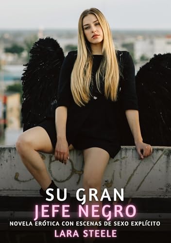 Su Gran Jefe Negro: Novela Erótica con Escenas de Sexo Explícito (Colección de Novelas de Pasión para Adultos y Parejas. Tramas Sensuales y Calientes. ... Eróticos Hardcore con Escenas Explícitas) von Lara Steele