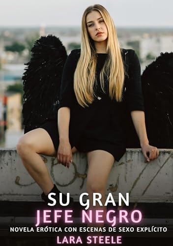 Su Gran Jefe Negro: Novela Erótica con Escenas de Sexo Explícito (Colección de Novelas de Pasión para Adultos y Parejas. Tramas Sensuales y Calientes. ... Eróticos Hardcore con Escenas Explícitas) von Lara Steele