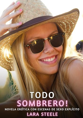 Todo Sombrero!: Novela Erótica con Escenas de Sexo Explícito Todo Sombrero!: Novela Erótica con Escenas de Sexo Explícito von Lara Steele