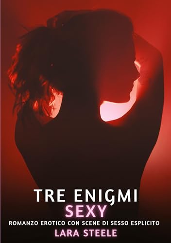 Tre Enigmi Sexy: Romanzo Erotico con Scene di Sesso Esplicito Tre Enigmi Sexy: Romanzo Erotico con Scene di Sesso Esplicito von Lara Steele