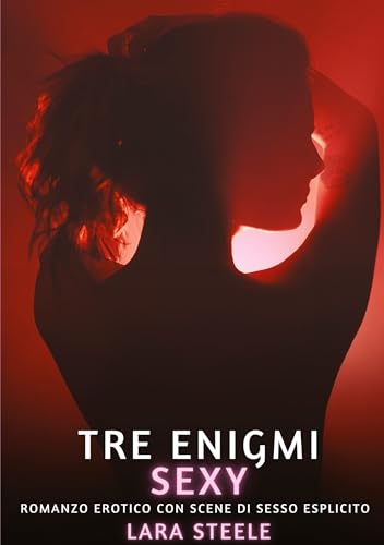 Tre Enigmi Sexy: Romanzo Erotico con Scene di Sesso Esplicito Tre Enigmi Sexy: Romanzo Erotico con Scene di Sesso Esplicito von Lara Steele