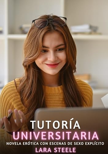 Tutoría Universitaria: Novela Erótica con Escenas de Sexo Explícito (Colección de Novelas de Pasión para Adultos y Parejas. Tramas Sensuales y ... Eróticos Hardcore con Escenas Explícitas) von Lara Steele