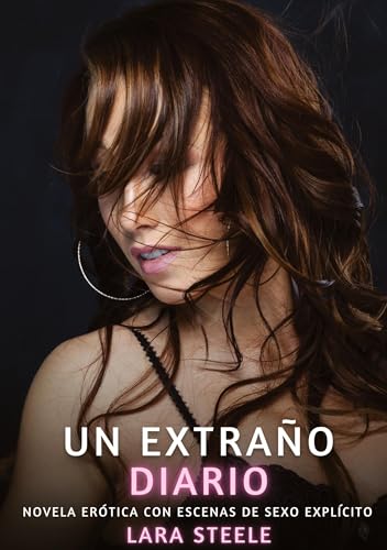 Un Extraño Diario: Novela Erótica con Escenas de Sexo Explícito (Colección de Novelas de Pasión para Adultos y Parejas. Tramas Sensuales y Calientes. ... Eróticos Hardcore con Escenas Explícitas) von Lara Steele