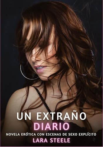 Un Extraño Diario: Novela Erótica con Escenas de Sexo Explícito (Colección de Novelas de Pasión para Adultos y Parejas. Tramas Sensuales y Calientes. ... Eróticos Hardcore con Escenas Explícitas) von Lara Steele