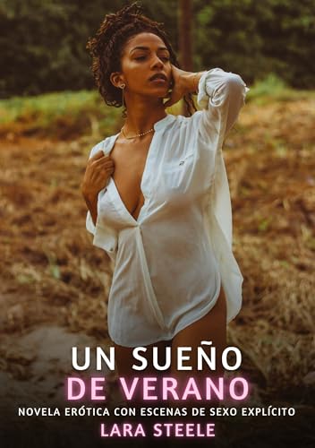 Un sueño de verano: Novela Erótica con Escenas de Sexo Explícito (Colección de Novelas de Pasión para Adultos y Parejas. Tramas Sensuales y Calientes. ... Eróticos Hardcore con Escenas Explícitas) von Lara Steele