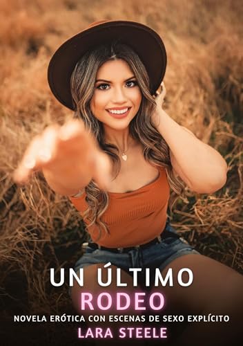 Un último rodeo: Novela Erótica con Escenas de Sexo Explícito (Colección de Novelas de Pasión para Adultos y Parejas. Tramas Sensuales y Calientes. No ... Eróticos Hardcore con Escenas Explícitas) von Lara Steele