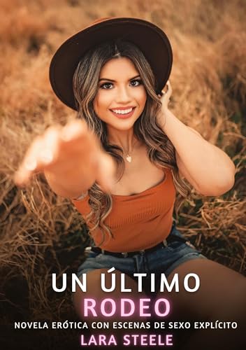 Un último rodeo: Novela Erótica con Escenas de Sexo Explícito (Colección de Novelas de Pasión para Adultos y Parejas. Tramas Sensuales y Calientes. No ... Eróticos Hardcore con Escenas Explícitas) von Lara Steele