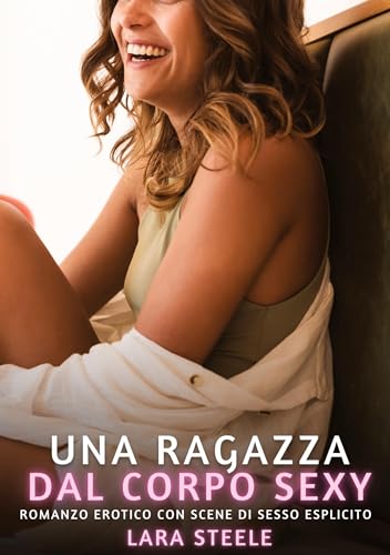 Una Ragazza dal Corpo Sexy: Romanzo Erotico con Scene di Sesso Esplicito (Raccolta di Romanzi di Passione per Adulti e per Coppie. Trame Sexy e Hot. ... Storie Erotiche Hard con Scene Esplicite.) Una Ragazza dal Corpo Sexy: Romanzo Erotico con Scene di Sesso Esplicito (Raccolta di Romanzi di Passione per Adulti e per Coppie. Trame Sexy e Hot. ... Storie Erotiche Hard con Scene Esplicite.) von Lara Steele