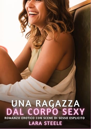 Una Ragazza dal Corpo Sexy: Romanzo Erotico con Scene di Sesso Esplicito (Raccolta di Romanzi di Passione per Adulti e per Coppie. Trame Sexy e Hot. ... Storie Erotiche Hard con Scene Esplicite.) Una Ragazza dal Corpo Sexy: Romanzo Erotico con Scene di Sesso Esplicito (Raccolta di Romanzi di Passione per Adulti e per Coppie. Trame Sexy e Hot. ... Storie Erotiche Hard con Scene Esplicite.) von Lara Steele