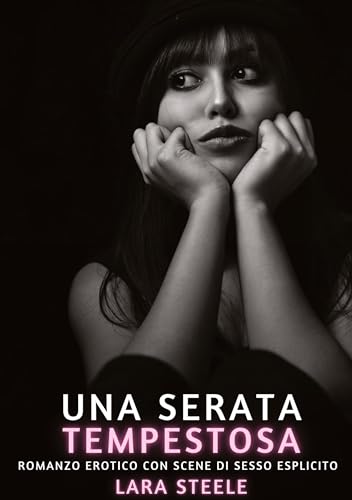 Una Serata Tempestosa: Romanzo Erotico con Scene di Sesso Esplicito (Raccolta di Romanzi di Passione per Adulti e per Coppie. Trame Sexy e Hot. ... Storie Erotiche Hard con Scene Esplicite.) von Lara Steele