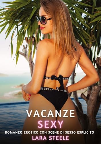 Vacanze Sexy: Romanzo Erotico con Scene di Sesso Esplicito (Raccolta di Romanzi di Passione per Adulti e per Coppie. Trame Sexy e Hot. Vietato ai ... Storie Erotiche Hard con Scene Esplicite.) von Lara Steele