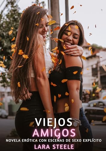Viejos Amigos: Novela Erótica con Escenas de Sexo Explícito (Colección de Novelas de Pasión para Adultos y Parejas. Tramas Sensuales y Calientes. No ... Eróticos Hardcore con Escenas Explícitas) von Lara Steele