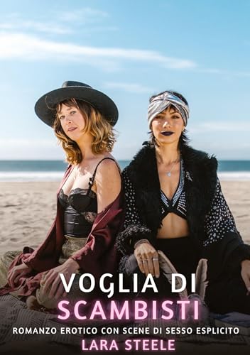 Voglia di Scambisti: Romanzo Erotico con Scene di Sesso Esplicito (Raccolta di Romanzi di Passione per Adulti e per Coppie. Trame Sexy e Hot. Vietato ... Storie Erotiche Hard con Scene Esplicite.) von Lara Steele