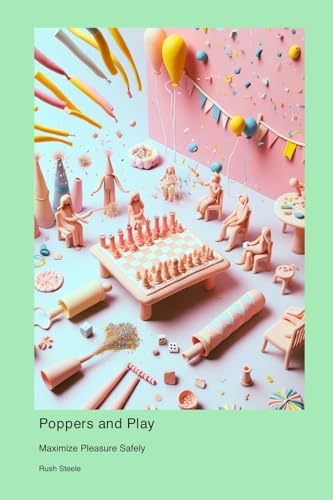 Poppers and Play: Maximize Pleasure Safely von Technical Press Cintech