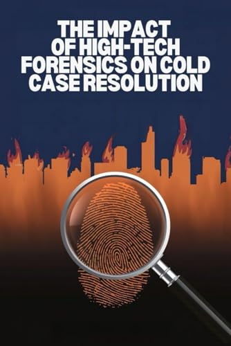The Impact of High-Tech Forensics on Cold Case Resolution The Impact of High-Tech Forensics on Cold Case Resolution von Independently published