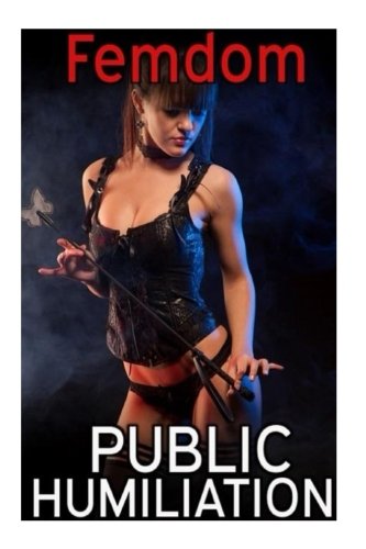 Femdom: Public Humiliation Volume 1: 3 story bundle pack von CreateSpace Independent Publishing Platform
