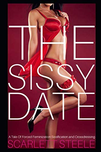 The Sissy Date - A Tale Of Forced Feminization Sissification and Crossdressing von Independently published