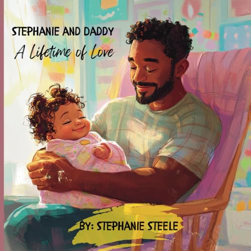 Stephanie And Daddy A Lifetime Of Love: Time may pass, but she'll forever be her daddy's little girl. von Independently published