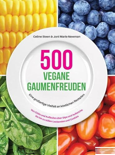 500 vegane Gaumenfreuden: Eine großartige Vielfalt an köstlichen Rezepten