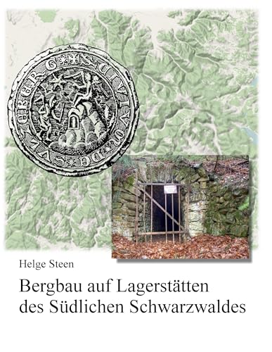 Bergbau auf Lagerstätten des Südlichen Schwarzwaldes: Ein Beitrag zur Bergbaugeschichte und Lagerstättenkunde zwischen Dreisamtal und Hochrhein Bergbau auf Lagerstätten des Südlichen Schwarzwaldes: Ein Beitrag zur Bergbaugeschichte und Lagerstättenkunde zwischen Dreisamtal und Hochrhein