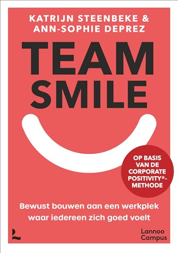 Team smile: bewust bouwen aan een werkplek waar iedereen zich goed voelt : op basis van de Corporate Positive-methode von Lannoo Campus