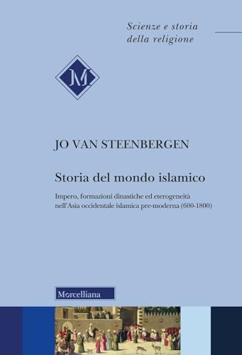 Storia del mondo islamico. Impero, formazioni dinastiche ed eterogeneità nell'Asia occidentale islamica pre-moderna (600-1800) (Scienze e storia della religione) von Morcelliana