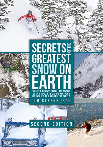 Secrets of the Greatest Snow on Earth: Weather, Climate Change, and Finding Deep Powder in Utah's Wasatch Mountains and Around the World
