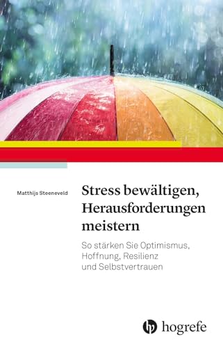 Stress bewältigen, Herausforderungen meistern: So stärken Sie Optimismus, Hoffnung, Resilienz und Selbstvertrauen von Hogrefe Verlag