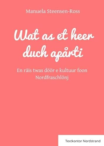 Wat as et heer duch apårti: En räis twas döör e kultuur foon Nordfraschlönj - FRIESISCHE AUSGABE von epubli